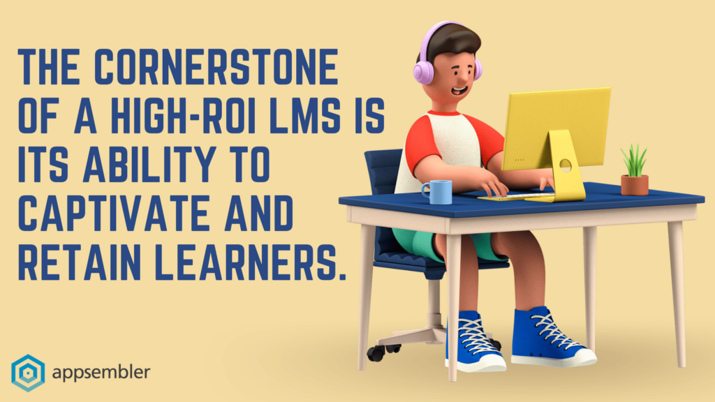 The cornerstone of a high-roi LMS is its ability to captivate and retain learners