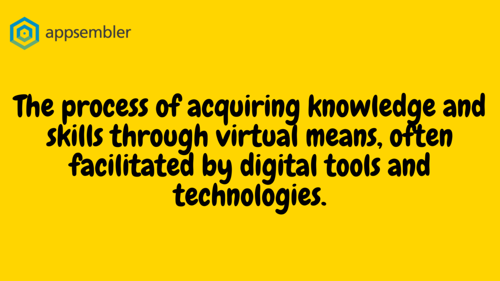 An image with a yellow background with the following text in black: "The process of acquiring knowledge and skills through virtual means, often facilitated by digital tools and technologies."
